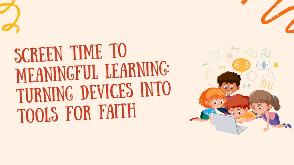 From Screen Time to Meaningful Learning Turning Devices into Tools for Faith